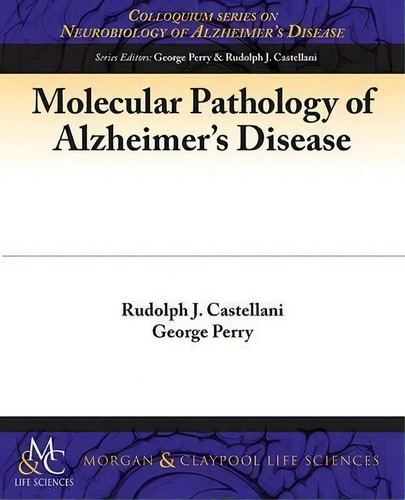 Molecular Pathology Of Alzheimer's Disease, De Rudy Castellani. Colloquium Series On Neurobiology Of Alzheimer's Disease, Vol. 1. Editorial Morgan Claypool Publishers, Tapa Blanda En Inglés