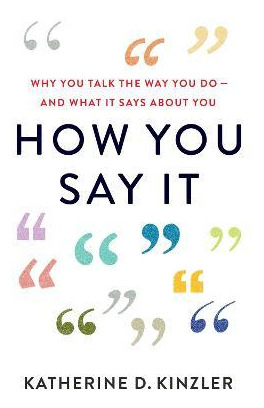 Libro How You Say It : Why You Talk The Way You Do--and W...