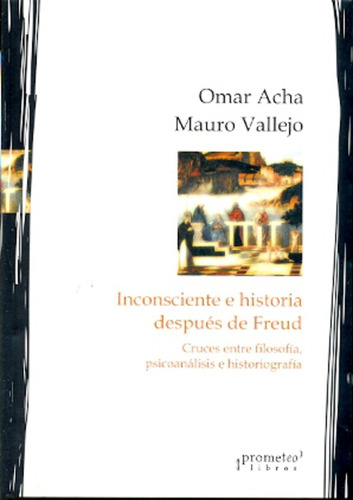Inconciente E Historia Despues De Freud - Omar Acha