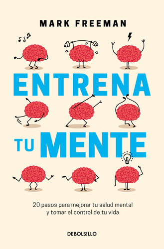 Entrena tu mente: 20 pasos para mejorar tu salud mental y tomar el control de tu vida, de Freeman, Mark. Serie Bestseller Editorial Aguilar, tapa blanda en español, 2021