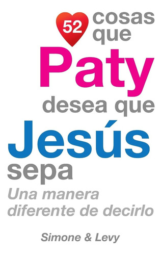 Libro: 52 Cosas Que Paty Desea Que Jesús Sepa: Una Manera Di