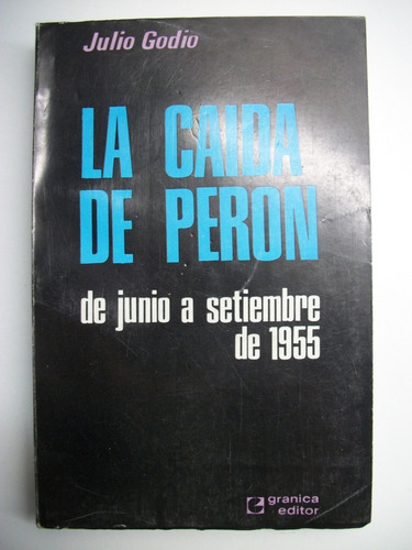 La Caida De Peron De Junio A Septiembre De 1955 Godio    C44