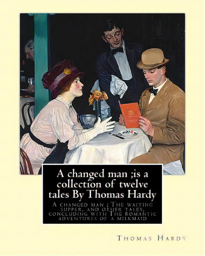 A Changed Man;is A Collection Of Twelve Tales By Thomas Hardy: A Changed Man; The Waiting Supper,..., De Hardy, Thomas. Editorial Createspace, Tapa Blanda En Inglés