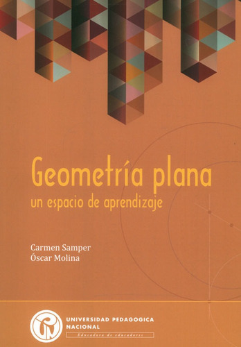Geometría Plana: Un Espacio De Aprendizaje, De Carmen Samper, Óscar Molina. Editorial U. Pedagógica Nacional, Tapa Blanda, Edición 2013 En Español