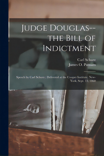 Judge Douglas--the Bill Of Indictment: Speech By Carl Schurz; Delivered At The Cooper Institute, ..., De Schurz, Carl 1829-1906. Editorial Legare Street Pr, Tapa Blanda En Inglés