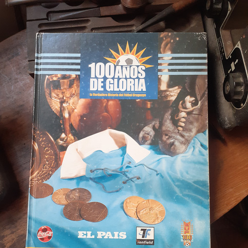 100 Años De Gloria-la Verdadera Historia De Fútbol Uruguayo