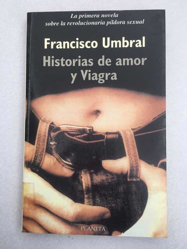 Historias De Amor Y Viagra. Francisco Umbral. Planeta. 1999.
