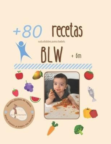 +80 Recetas Blw : +80 Recetas Saludables Y Faciles Para Bebe