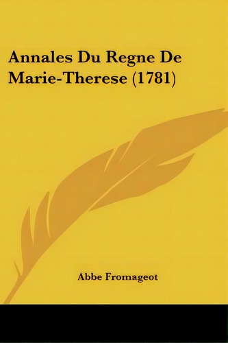 Annales Du Regne De Marie-therese (1781), De Fromageot, Abbe. Editorial Kessinger Pub Llc, Tapa Blanda En Inglés