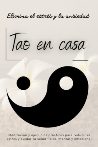 Elimina El Estres Y La Ansiedad Tao En Casa: Meditacion Y Ej