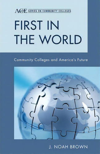 First In The World : Community Colleges And America's Future, De J. Noah Brown. Editorial Rowman & Littlefield, Tapa Dura En Inglés