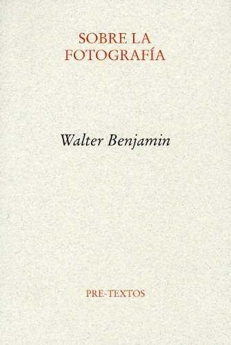 Sobre La Fotografía, Walter Benjamin, Ed. Pre-textos