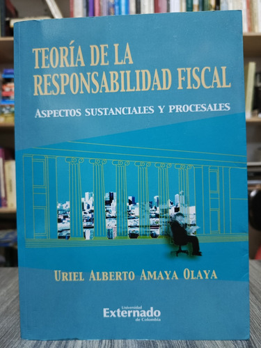 Teoría De La Responsabilidad Fiscal / Uriel A. Amaya Olaya