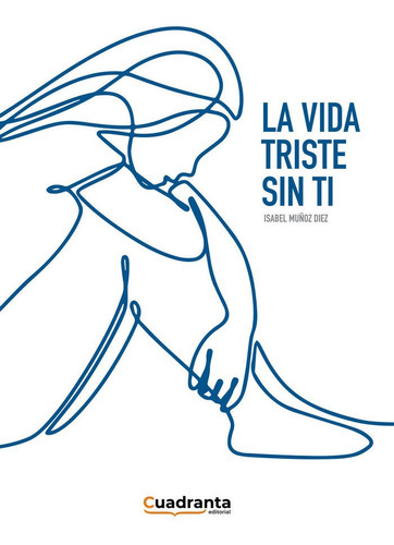 La Vida Triste Sin Ti, De Muñoz Diez, Isabel. Editorial Cuadranta, Tapa Dura En Español