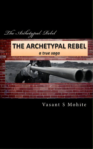 The Archetypal Rebel, De Mr Vasant Shivkumar Mohite. Editorial Createspace Independent Publishing Platform, Tapa Blanda En Inglés