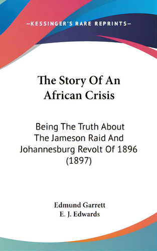 The Story Of An African Crisis: Being The Truth About The Jameson Raid And Johannesburg Revolt Of..., De Garrett, Edmund. Editorial Kessinger Pub Llc, Tapa Dura En Inglés