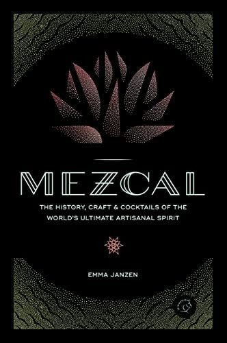 Mezcal: The History, Craft & Cocktails Of The World's Ultima