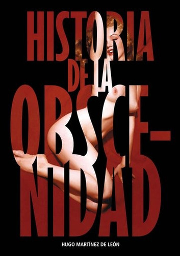 Historia De La Obscenidad - Hugo Martinez De Leon