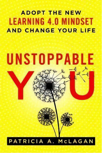 Unstoppable You : Adopt The New Learning 4.0 Mindset And Change Your Life, De Patricia A. Mclagan. Editorial American Society For Training & Development, Tapa Blanda En Inglés, 2017