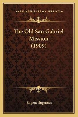 The Old San Gabriel Mission (1909) - Eugene Sugranes