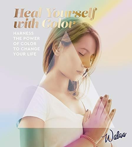 Heal Yourself With Color: Harness The Power Of Color To Chan