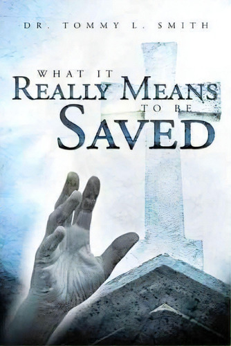 What It Really Means To Be Saved, De Dr. Tommy L. Smith. Editorial Westbow Press, Tapa Blanda En Inglés, 2010