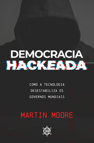 Democracia Hackeada - Como A Tecnologia Desestabiliza Os Go