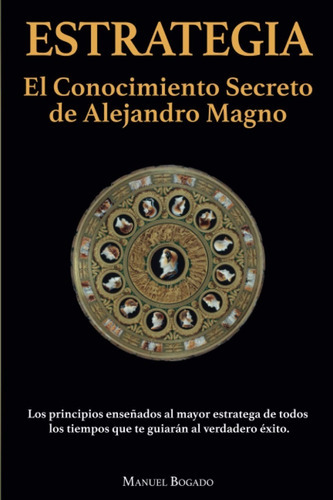 Estrategia: El Conocimiento Secreto De Alejandro Magno, De Manuel Bogado. Editorial Barker & Jules, Llc, Tapa Blanda En Español, 2022