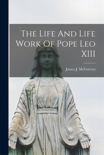 The Life And Life Work Of Pope Leo Xiii, De Mcgovern, James J. (james Joseph) 18. Editorial Legare Street Pr, Tapa Blanda En Inglés