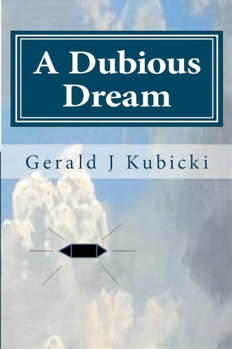 A Dubious Dream, De Mr Gerald J Kubicki. Editorial Createspace Independent Publishing Platform, Tapa Blanda En Inglés