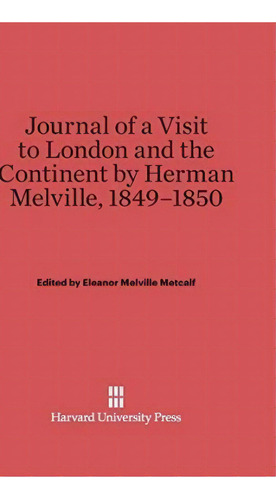 Journal Of A Visit To London And The Continent By Herman Melville, 1849-1850, De Eleanor Melville Metcalf. Editorial Harvard University Press, Tapa Dura En Inglés