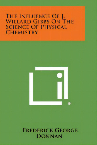 The Influence Of J. Willard Gibbs On The Science Of Physical Chemistry, De Donnan, Frederick George. Editorial Literary Licensing Llc, Tapa Blanda En Inglés