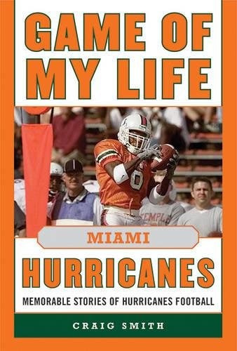 Game Of My Life Miami Hurricanes Memorable Stories Of Hurric
