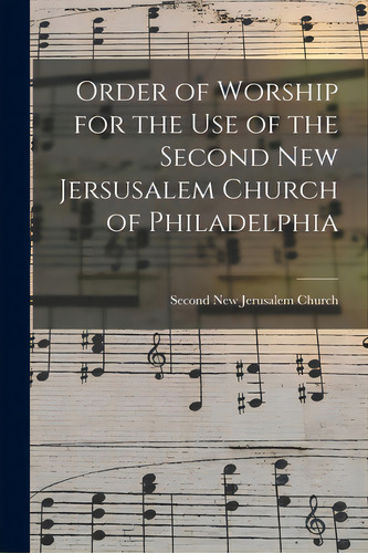 Order Of Worship For The Use Of The Second New Jersusalem Church Of Philadelphia, De Second New Jerusalem Church (philadel. Editorial Legare Street Pr, Tapa Blanda En Inglés