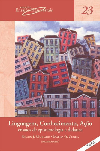 Linguagem, conhecimento, ação: Ensaios de epistemologia e didática, de Machado, Nílson José. Série Ensaios Transversais (23), vol. 23. Universo dos Livros Editora LTDA, capa mole em português, 2007