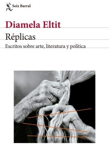 Réplicas: Escritos Sobre Arte Literatura Y Politica, De Diamela Elit. Editorial Seix Barral, Tapa Blanda En Español, 2023