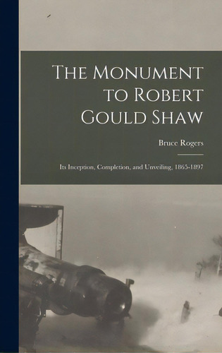 The Monument To Robert Gould Shaw: Its Inception, Completion, And Unveiling, 1865-1897, De Rogers, Bruce 1870-1957. Editorial Legare Street Pr, Tapa Dura En Inglés