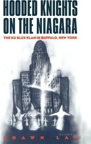 Hooded Knights On The Niagara, De Shawn Lay. Editorial New York University Press, Tapa Blanda En Inglés