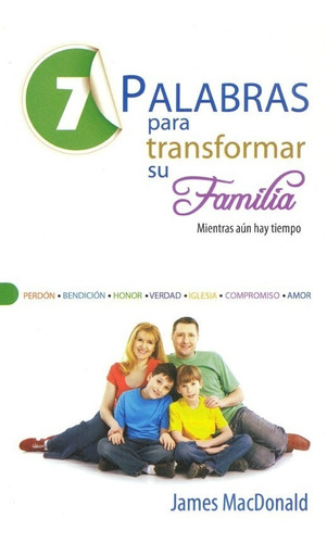 7 Palabras Para Transformar Su Familia - James Macdonald