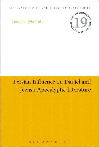 Persian Influence On Daniel And Jewish Apocalyptic Literature, De Dobroruka, Vicente. T&t Clark Jewish And Christian Texts Series, Vol. 1. Editorial Bloomsbury 3pl, Tapa Dura En Inglés