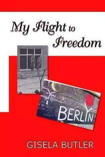 My Flight To Freedom - Mrs Gisela Butler