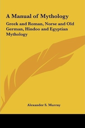 Libro A Manual Of Mythology : Greek And Roman, Norse And ...