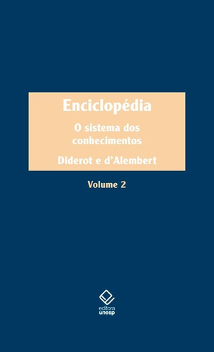 Enciclopédia, ou Dicionário razoado das ciências, das artes e dos ofícios - Vol. 2: O sistema dos conhecimentos, de Diderot, Denis. Fundação Editora da Unesp, capa dura em português, 2015