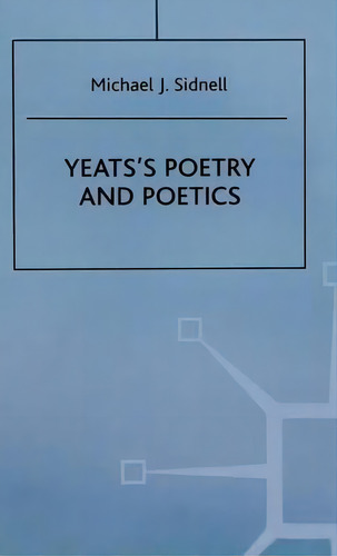 Yeats's Poetry And Poetics, De Michael J. Sidnell. Editorial Palgrave Macmillan, Tapa Dura En Inglés