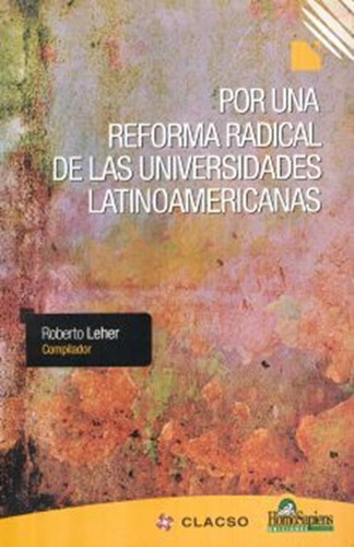 Por Una Reforma Radical De Las Universidades Latinoamericanas, De Leher, Roberto. Editorial Homo Sapiens, Tapa Blanda, Edición 1.0 En Español, 2010