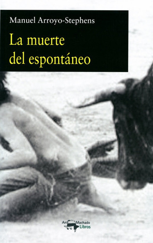 La muerte del espontÃÂ¡neo, de Arroyo-Stephens, Manuel. Editorial A. Machado Libros S. A., tapa blanda en español