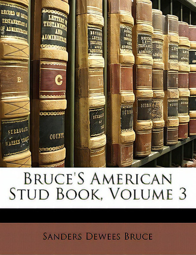 Bruce's American Stud Book, Volume 3, De Bruce, Sanders Dewees., Vol. 3. Editorial Nabu Pr, Tapa Blanda En Inglés