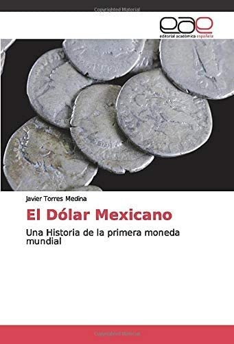 Libro: El Dólar Mexicano: Una Historia Primera Moneda M&..