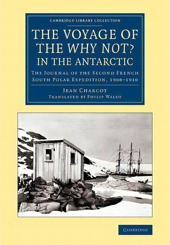 Cambridge Library Collection - Polar Exploration: The Voyage Of The 'why Not?' In The Antarctic: ..., De Jean Charcot. Editorial Cambridge University Press, Tapa Blanda En Inglés