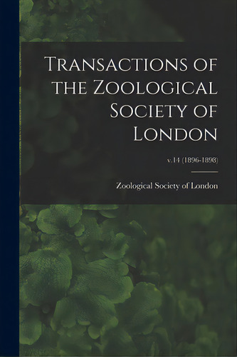 Transactions Of The Zoological Society Of London; V.14 (1896-1898), De Zoological Society Of London. Editorial Legare Street Pr, Tapa Blanda En Inglés